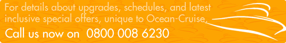 For details about upgrades, schedules, and latest inclusive special offers, unique to Ocean Cruise, Call us now on 0800 008 6230