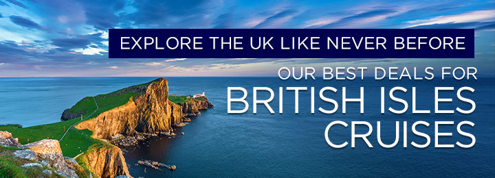 Explore the UK like never before our best deals for British Isles Cruises