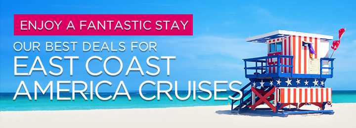 Enjoy a Fantastic Stay our best deals for East Coast America Cruises